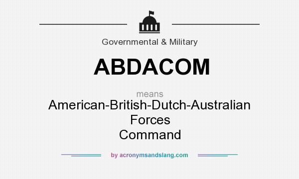 What does ABDACOM mean? It stands for American-British-Dutch-Australian Forces Command