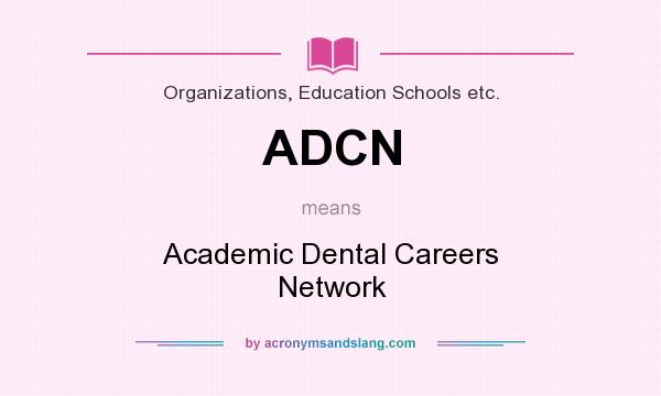 What does ADCN mean? It stands for Academic Dental Careers Network