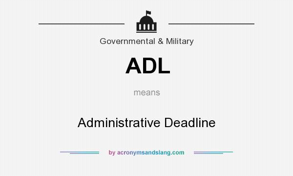 What does ADL mean? It stands for Administrative Deadline