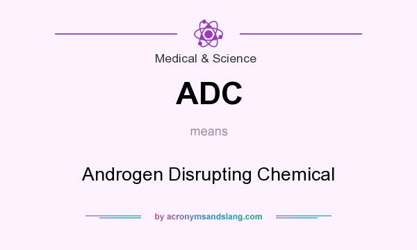 What does ADC mean? It stands for Androgen Disrupting Chemical