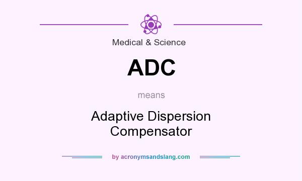 What does ADC mean? It stands for Adaptive Dispersion Compensator