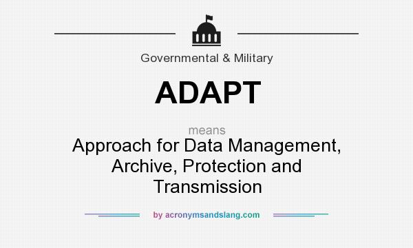 What does ADAPT mean? It stands for Approach for Data Management, Archive, Protection and Transmission