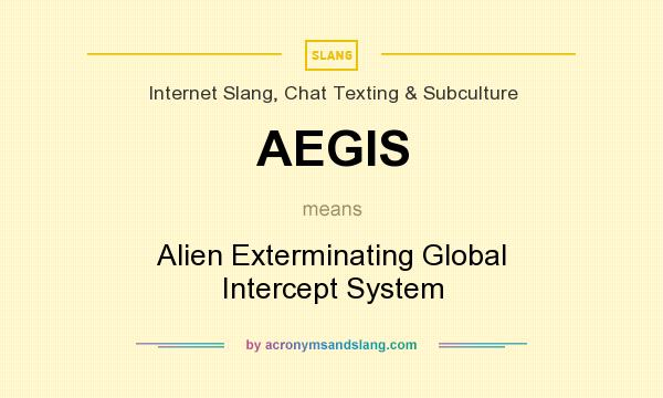 What does AEGIS mean? It stands for Alien Exterminating Global Intercept System
