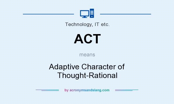 What does ACT mean? It stands for Adaptive Character of Thought-Rational