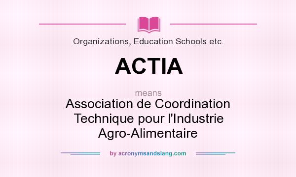 What does ACTIA mean? It stands for Association de Coordination Technique pour l`Industrie Agro-Alimentaire