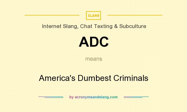 What does ADC mean? It stands for America`s Dumbest Criminals