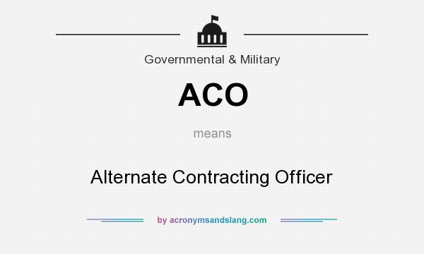 What does ACO mean? It stands for Alternate Contracting Officer