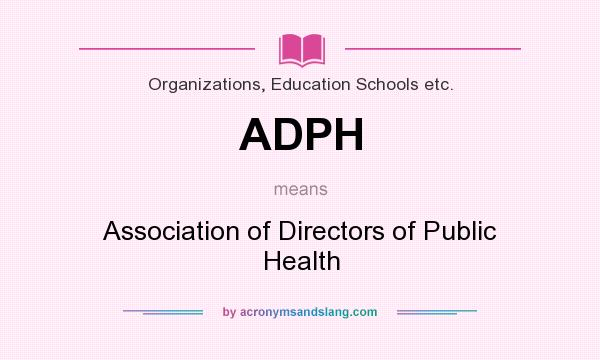 What does ADPH mean? It stands for Association of Directors of Public Health