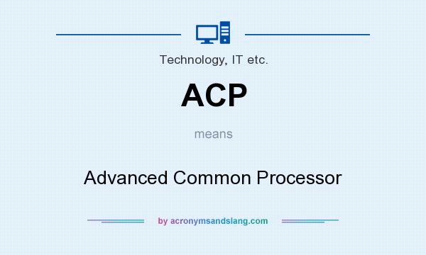 What does ACP mean? It stands for Advanced Common Processor