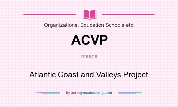 What does ACVP mean? It stands for Atlantic Coast and Valleys Project