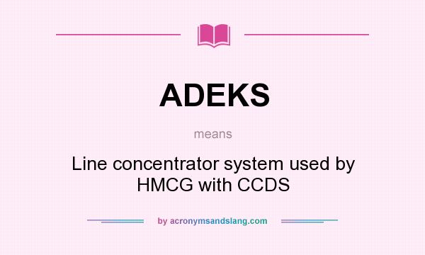 What does ADEKS mean? It stands for Line concentrator system used by HMCG with CCDS