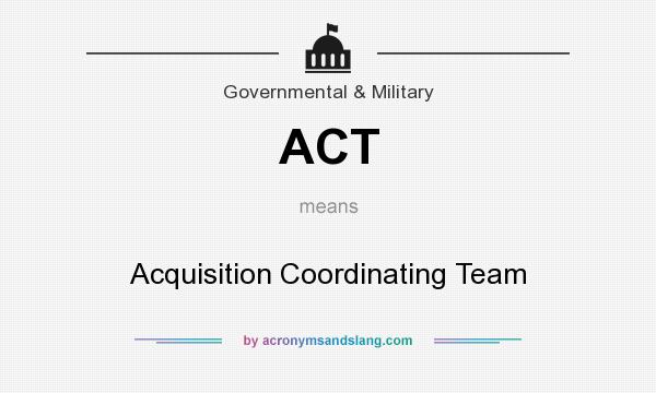 What does ACT mean? It stands for Acquisition Coordinating Team