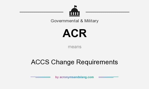 What does ACR mean? It stands for ACCS Change Requirements