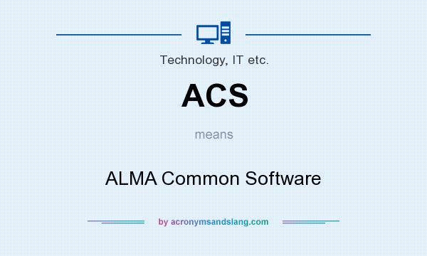 What does ACS mean? It stands for ALMA Common Software