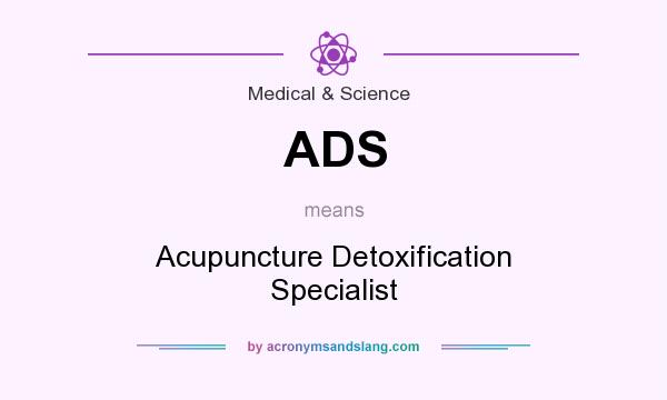 What does ADS mean? It stands for Acupuncture Detoxification Specialist