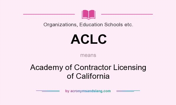 What does ACLC mean? It stands for Academy of Contractor Licensing of California