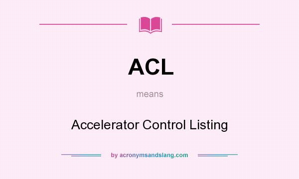 What does ACL mean? It stands for Accelerator Control Listing