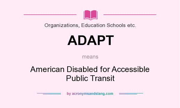 What does ADAPT mean? It stands for American Disabled for Accessible Public Transit