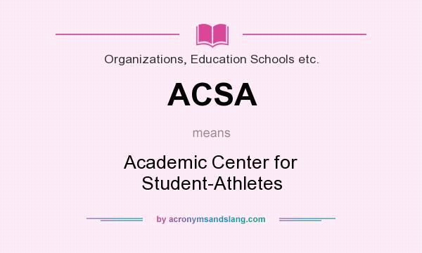 What does ACSA mean? It stands for Academic Center for Student-Athletes