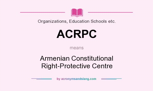 What does ACRPC mean? It stands for Armenian Constitutional Right-Protective Centre