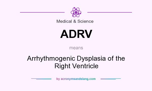 What does ADRV mean? It stands for Arrhythmogenic Dysplasia of the Right Ventricle