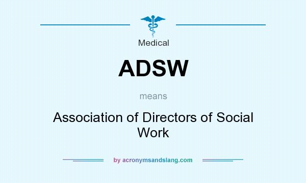 What does ADSW mean? It stands for Association of Directors of Social Work