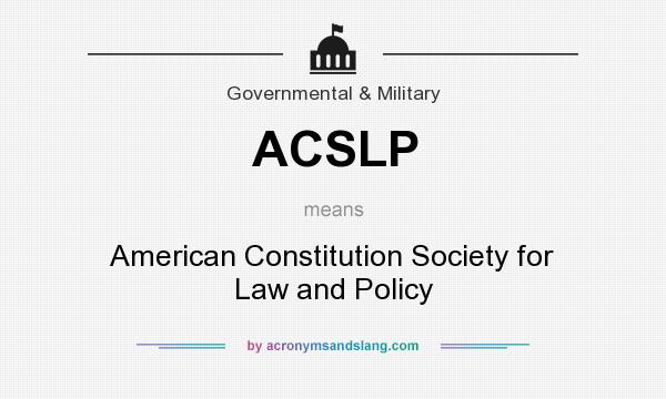 What does ACSLP mean? It stands for American Constitution Society for Law and Policy