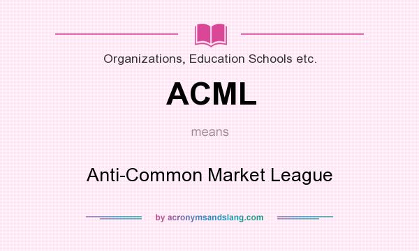 What does ACML mean? It stands for Anti-Common Market League