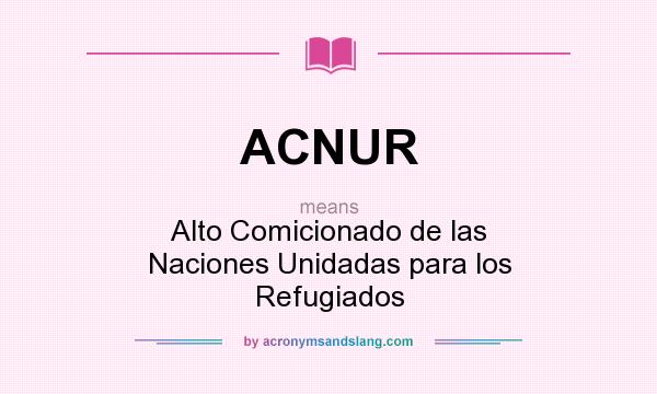 What does ACNUR mean? It stands for Alto Comicionado de las Naciones Unidadas para los Refugiados