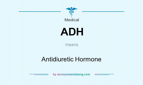What does ADH mean? It stands for Antidiuretic Hormone