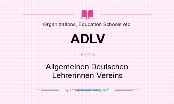 What does ADLV mean? It stands for Allgemeinen Deutschen Lehrerinnen-Vereins