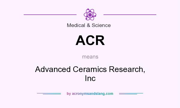 What does ACR mean? It stands for Advanced Ceramics Research, Inc
