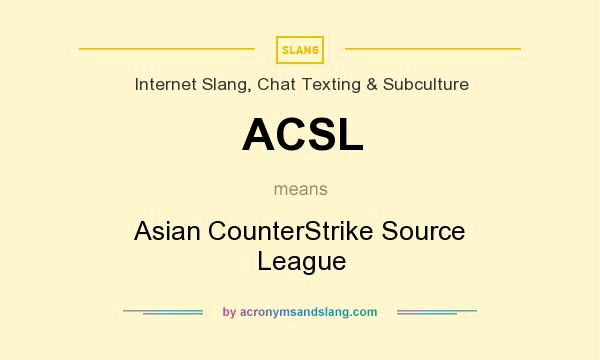 What does ACSL mean? It stands for Asian CounterStrike Source League