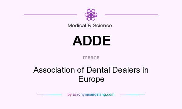 What does ADDE mean? It stands for Association of Dental Dealers in Europe