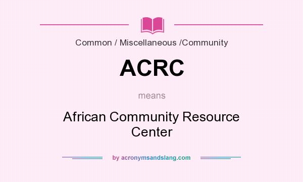 What does ACRC mean? It stands for African Community Resource Center