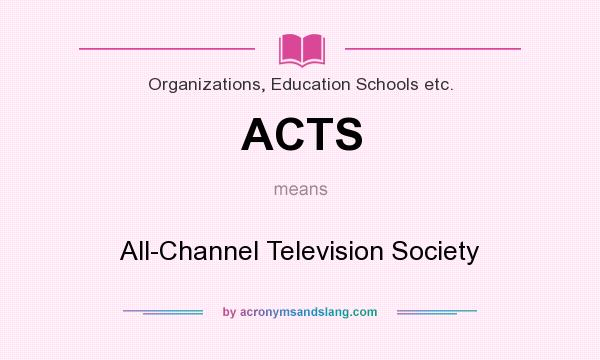 What does ACTS mean? It stands for All-Channel Television Society