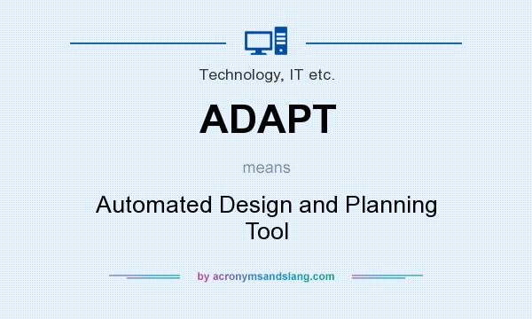 What does ADAPT mean? It stands for Automated Design and Planning Tool