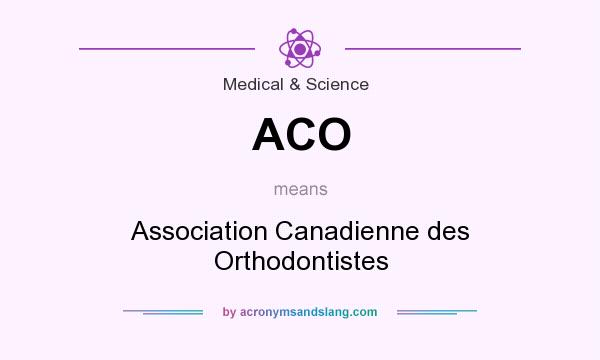 What does ACO mean? It stands for Association Canadienne des Orthodontistes