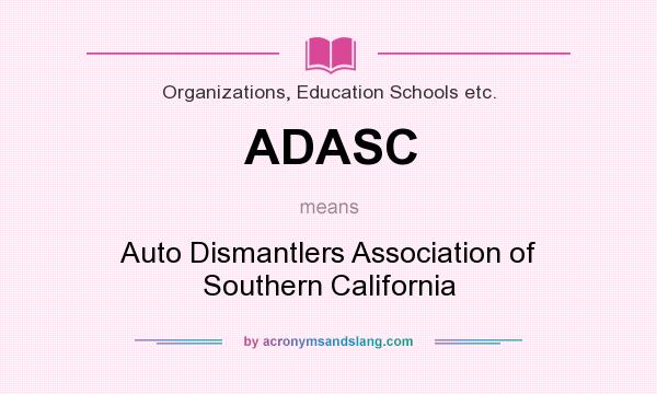 What does ADASC mean? It stands for Auto Dismantlers Association of Southern California