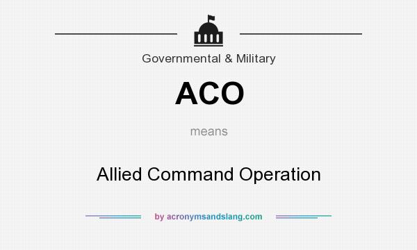 What does ACO mean? It stands for Allied Command Operation