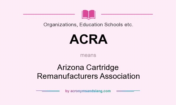 What does ACRA mean? It stands for Arizona Cartridge Remanufacturers Association