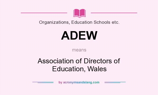 What does ADEW mean? It stands for Association of Directors of Education, Wales