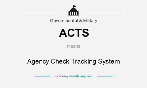 What does ACTS mean? It stands for Agency Check Tracking System