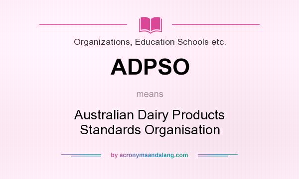 What does ADPSO mean? It stands for Australian Dairy Products Standards Organisation