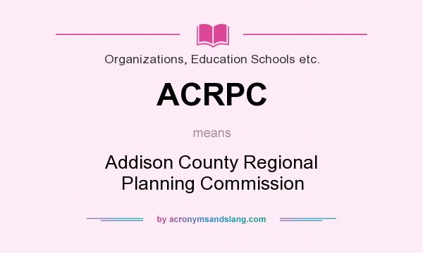 What does ACRPC mean? It stands for Addison County Regional Planning Commission