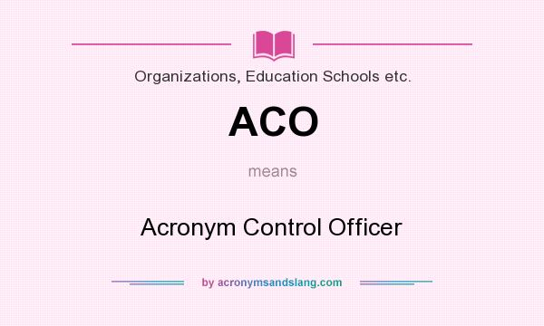What does ACO mean? It stands for Acronym Control Officer