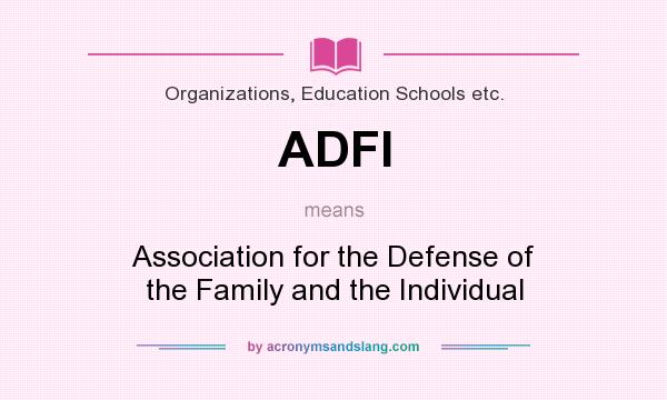 What does ADFI mean? It stands for Association for the Defense of the Family and the Individual