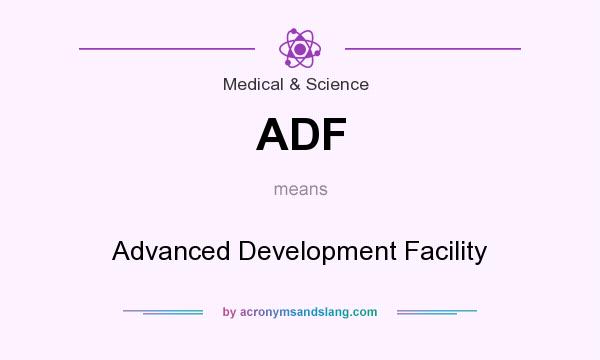 What does ADF mean? It stands for Advanced Development Facility