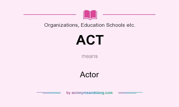 What does ACT mean? It stands for Actor
