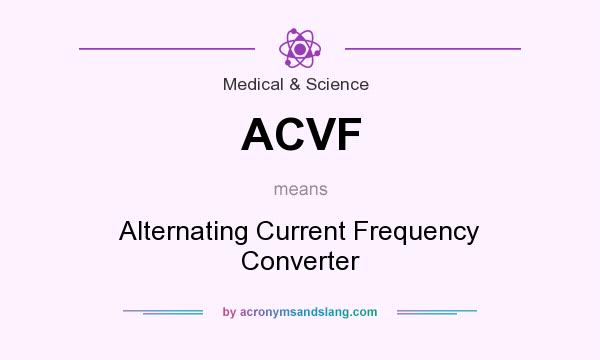 What does ACVF mean? It stands for Alternating Current Frequency Converter